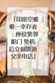 印度空难唯一幸存者：座位紧邻舱门 坠机后立刻拨通父亲电话