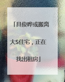 具俊晔或搬离大S住宅，正在找出租房