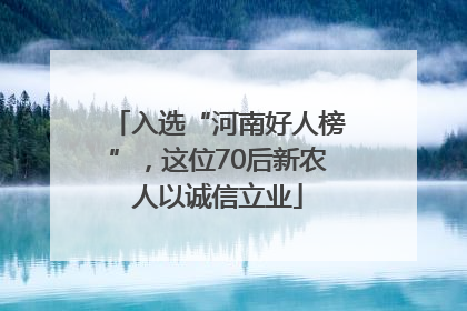 入选“河南好人榜”，这位70后新农人以诚信立业