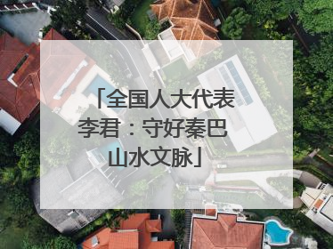 全国人大代表李君：守好秦巴山水文脉