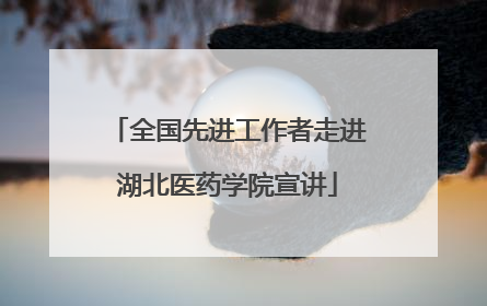 全国先进工作者走进湖北医药学院宣讲