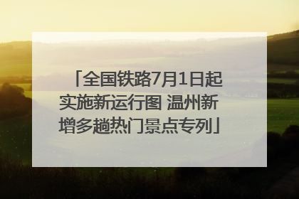 全国铁路7月1日起实施新运行图 温州新增多趟热门景点专列