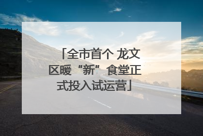 全市首个 龙文区暖“新”食堂正式投入试运营