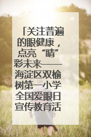 关注普遍的眼健康，点亮“睛”彩未来——海淀区双榆树第一小学全国爱眼日宣传教育活动