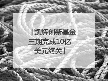 凯辉创新基金三期完成10亿美元终关