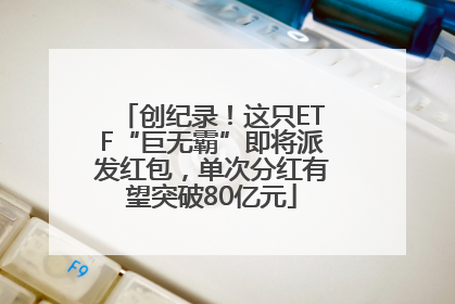创纪录！这只ETF“巨无霸”即将派发红包，单次分红有望突破80亿元