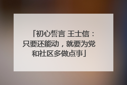 初心誓言 王士信：只要还能动，就要为党和社区多做点事