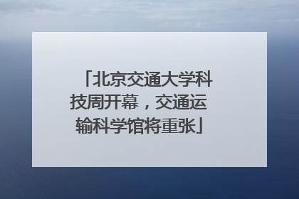 北京交通大学科技周开幕，交通运输科学馆将重张