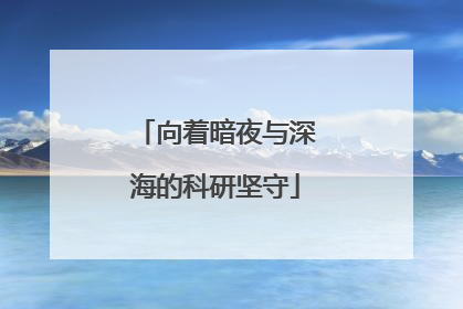 向着暗夜与深海的科研坚守
