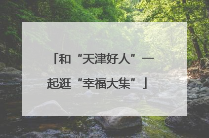 和“天津好人”一起逛“幸福大集”