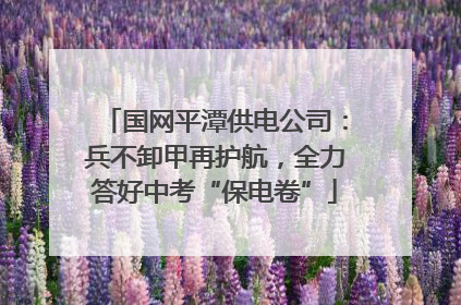 国网平潭供电公司：兵不卸甲再护航，全力答好中考“保电卷”