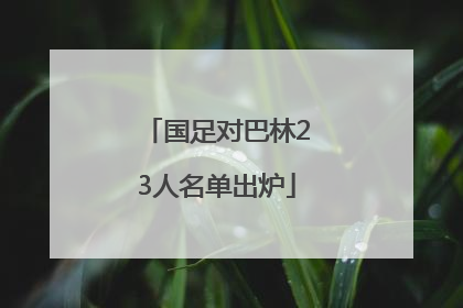 国足对巴林23人名单出炉