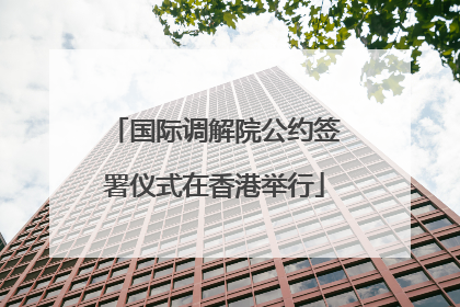 国际调解院公约签署仪式在香港举行