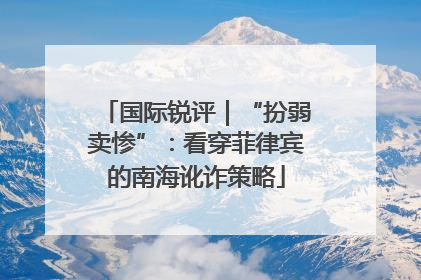 国际锐评｜“扮弱卖惨”：看穿菲律宾的南海讹诈策略