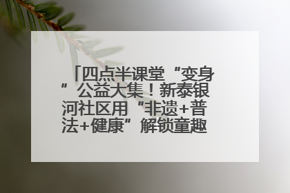 四点半课堂“变身”公益大集！新泰银河社区用“非遗+普法+健康”解锁童趣治理新场景