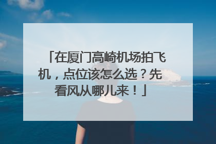 在厦门高崎机场拍飞机，点位该怎么选？先看风从哪儿来！