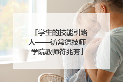 学生的技能引路人——访常德技师学院教师符兆芳