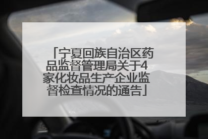 宁夏回族自治区药品监督管理局关于4家化妆品生产企业监督检查情况的通告
