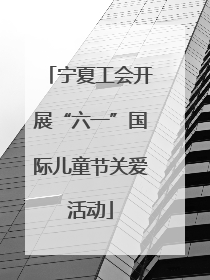 宁夏工会开展“六一”国际儿童节关爱活动