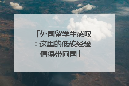 外国留学生感叹：这里的低碳经验值得带回国