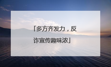 多方齐发力，反诈宣传趣味浓