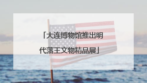 大连博物馆推出明代藩王文物精品展