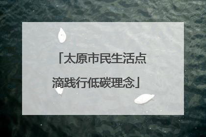 太原市民生活点滴践行低碳理念
