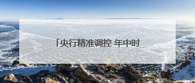 央行精准调控 年中时点流动性料合理充裕
