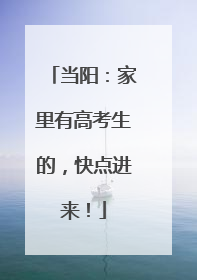 当阳：家里有高考生的，快点进来！