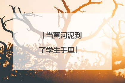 当黄河泥到了学生手里