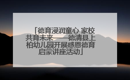 德育浸润童心 家校共育未来——德清县上柏幼儿园开展感恩德育启蒙讲座活动