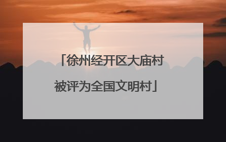 徐州经开区大庙村被评为全国文明村