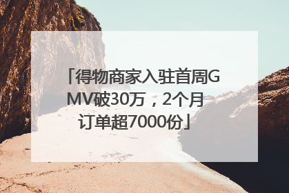 得物商家入驻首周GMV破30万，2个月订单超7000份