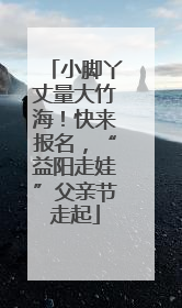 小脚丫丈量大竹海！快来报名，“益阳走娃”父亲节走起