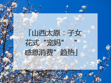 山西太原：子女花式“宠妈” “感恩消费”趋热