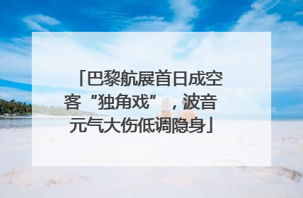 巴黎航展首日成空客“独角戏”，波音元气大伤低调隐身