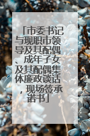 市委书记与现职市领导及其配偶、成年子女及其配偶集体廉政谈话，现场签承诺书