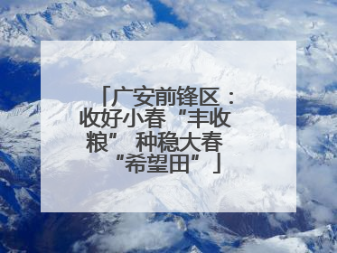 广安前锋区：收好小春“丰收粮” 种稳大春“希望田”