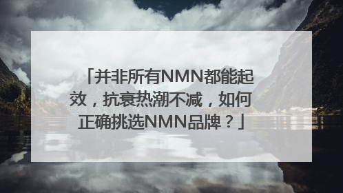 并非所有NMN都能起效，抗衰热潮不减，如何正确挑选NMN品牌？