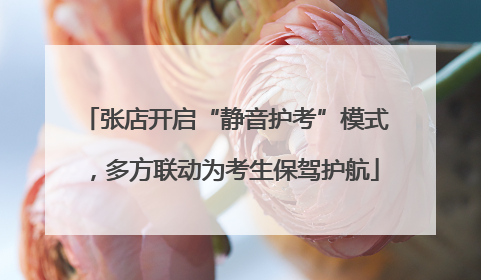 张店开启“静音护考”模式，多方联动为考生保驾护航