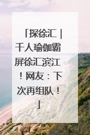 探徐汇｜千人瑜伽霸屏徐汇滨江！网友：下次再组队！