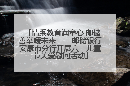 情系教育润童心 邮储善举暖未来——邮储银行安康市分行开展六一儿童节关爱慰问活动