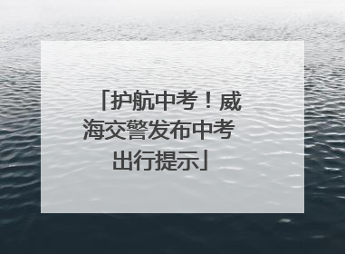 护航中考！威海交警发布中考出行提示