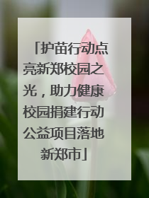 护苗行动点亮新郑校园之光，助力健康校园捐建行动公益项目落地新郑市