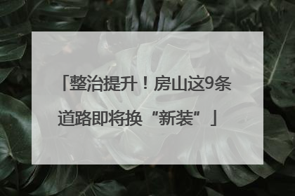 整治提升！房山这9条道路即将换“新装”