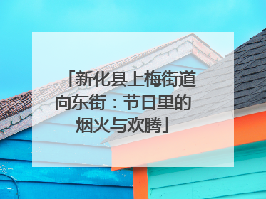 新化县上梅街道向东街：节日里的烟火与欢腾