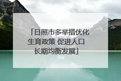日照市多举措优化生育政策 促进人口长期均衡发展