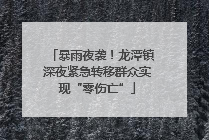 暴雨夜袭！龙潭镇深夜紧急转移群众实现“零伤亡”