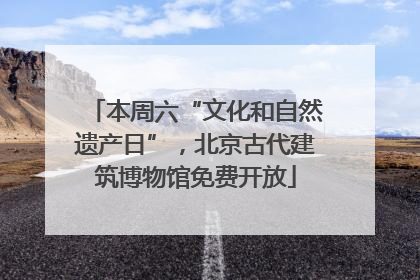 本周六“文化和自然遗产日”，北京古代建筑博物馆免费开放
