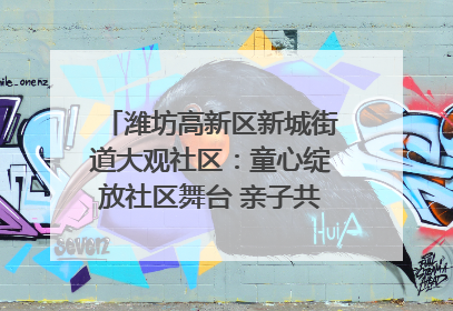 潍坊高新区新城街道大观社区：童心绽放社区舞台 亲子共谱六一欢歌